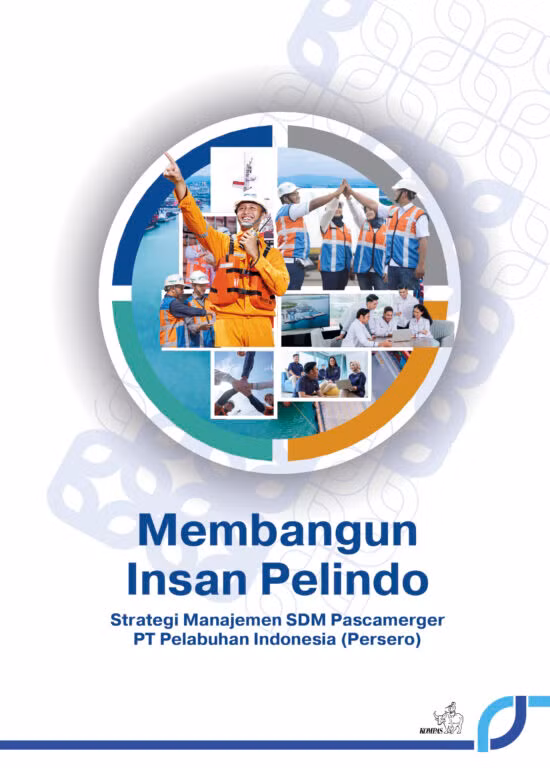 Membangun Insan Pelindo; Strategi Manajemen SDM Pascamerger PT Pelabuhan Indonesia (Persero)