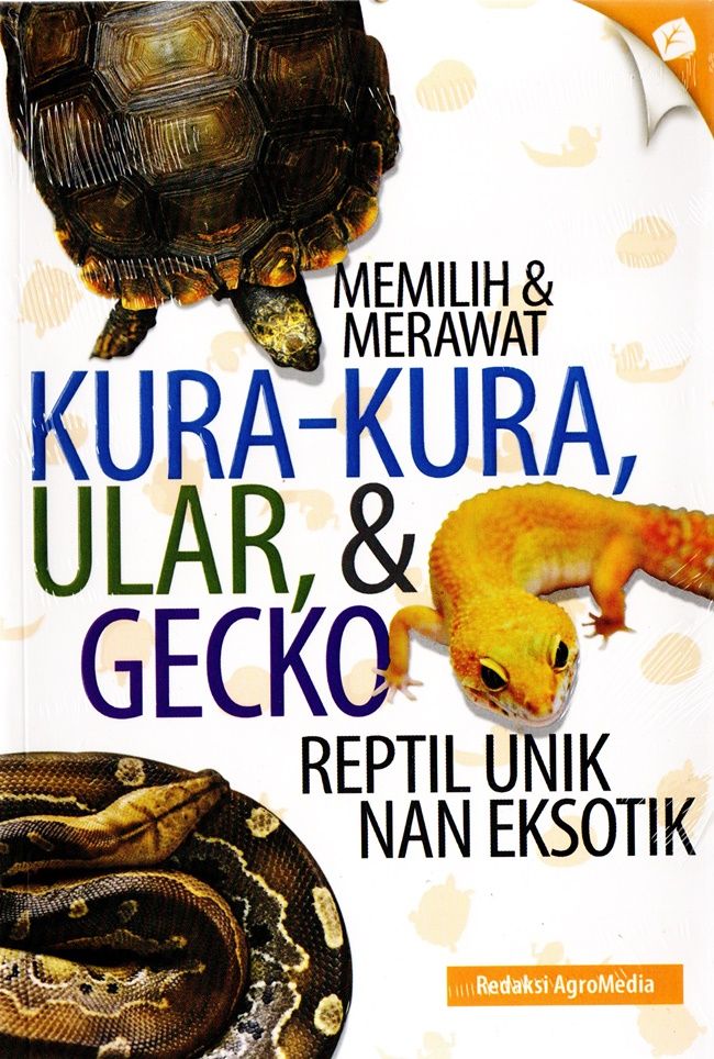 Memilih & Merawat Kura-Kura Ular & Gecko: Reptil Unik Nan Eksotik