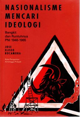 Jose Eliseo Rocamora Nasionalisme Mencari Ideologi : Bangkit dan Runtuhnya PNI 1946-1965